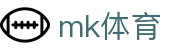 mk体育|一站式体育赛事聚集 · 体育直播资讯首选
